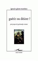 Guerir Ou Desirer ?: Petits Propos de Psychanalyse Vivante