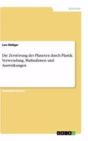 Zerstörung des Planeten durch Plastik. Verwendung, Maßnahmen und Auswirkungen