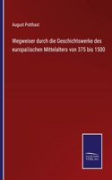 Wegweiser durch die Geschichtswerke des europäischen Mittelalters von 375 bis 1500