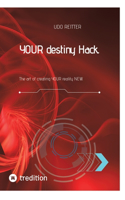 YOUR destiny Hack.: The art of creating YOUR reality NEW.
