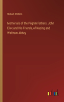 Memorials of the Pilgrim Fathers. John Eliot and His Friends, of Nazing and Waltham Abbey