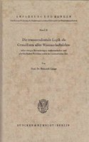 Die Transzendentale Logik ALS Grundform Aller Wissenschaftslehre: Nebst Einigen Betrachtungen Mathematischer Und Physikalischer Probleme Sowie Der Existentiellen Zeit(Erfahrung Und Denken)