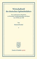 Wirtschaftsstil Des Deutschen Spatmittelalters: Der Ausdruck Der Lebensform in Wirtschaft, Gesellschaftsaufbau Und Kunst Von 135 Bis Um 15