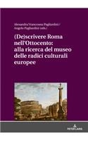 (De)Scrivere Roma Nell'ottocento: Alla Ricerca del Museo Delle Radici Culturali Europee