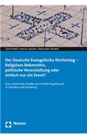 Der Deutsche Evangelische Kirchentag - Religioses Bekenntnis, Politische Veranstaltung Oder Einfach Nur Ein Event?: Eine Empirische Studie Zum Kirchentagsbesuch in Dresden Und Hamburg