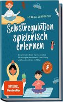 Selbstregulation spielerisch erlernen: Die schonsten Spiele fur eine kreative Forderung der emotionalen Entwicklung und Impulskontrolle im Alltag | im ... und Grundschulalter (German Edition)