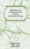 Idealismus und positivismus. Eine kritische auseinandersetzung