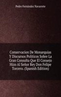 Conservacion De Monarquias Y Discursos Politicos Sobre La Gran Consulta Que El Consejo Hizo Al Senor Rey Don Felipe Torcero. (Spanish Edition)