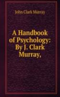 Handbook of Psychology: By J. Clark Murray,