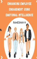 ENHANCING EMPLOYEE ENGAGEMENT USING EMOTIONAL INTELLIGENCE