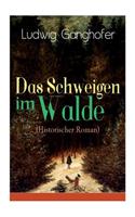 Schweigen im Walde (Historischer Roman): Ein Heimatroman des Autors von Das Gotteslehen, Lebenslauf eines Optimisten und Der Ochsenkrieg