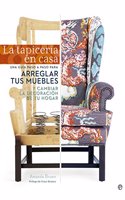 La tapiceria en casa: Una guia paso a paso para arreglar tus muebles y cambiar la decoracion de tu hogar