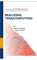Realizing Teracomputing, Proceedings of the Tenth Ecmwf Workshop on the Use of High Performance Computers in Meteorology