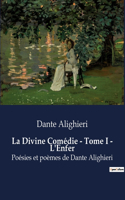 La Divine Comédie - Tome I - L'Enfer: Poésies et poèmes de Dante Alighieri