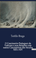 O Cancioneiro Portuguez da Vaticana e suas Relações com outros Cancioneiros dos Séculos XIII e XIV