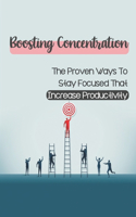 Boosting Concentration: The Proven Ways To Stay Focused That Increase Productivity: Beating Distractions