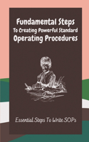 Fundamental Steps To Creating Powerful Standard Operating Procedures: Essential Steps To Write SOPs: Sop Document