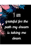 I am grateful for the path my dream is taking me down.