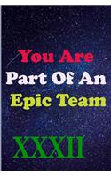 You Are Part Of An Epic Team XXXII
