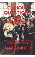 Curious Questions of History: Miscellaneous Intriguing Details of Our Past