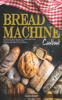 Bread Machine Cookbook: Discover the Secret Recipes for Cooking tasty bread with your machine while at home. Delicious meal ideas for your Diet Plan