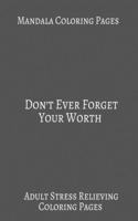 Mandala Coloring book Don't Ever Forget Your Worth: Adult Stress Relieving Coloring Mandala patterns. Gifts For Women Empowerment.