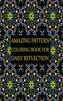 Amazing Pattern Coloring Book for Daily Reflection: An Adult Coloring Book with Fun, Easy, and Relaxing Coloring Pages, An assortment of stress relieving, inspirational designs for adults