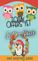 Today Offers Yet Another Chance: owl coloring cases