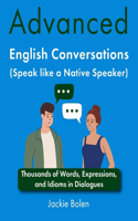 Advanced English Conversations (Speak like a Native Speaker): Thousands of Words, Expressions, and Idioms in Dialogues(Advanced English)