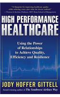 High Performance Healthcare: Using the Power of Relationships to Achieve Quality, Efficiency and Resilience