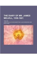 The Diary of Mr. James Melvill, 1556-1601; 1556-1601