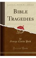 Bible Tragedies (Classic Reprint)