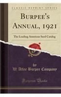 Burpee's Annual, 1921: The Leading American Seed Catalog (Classic Reprint)