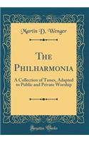 The Philharmonia: A Collection of Tunes, Adapted to Public and Private Worship (Classic Reprint)