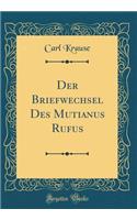 Der Briefwechsel Des Mutianus Rufus (Classic Reprint)