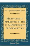 Milestones in Marketing in the U. S. Department of Agriculture (Classic Reprint)