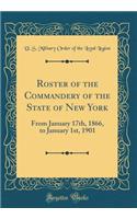 Roster of the Commandery of the State of New York: From January 17th, 1866, to January 1st, 1901 (Classic Reprint)
