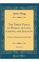 The Three Perils of Woman, or Love, Leasing, and Jealousy, Vol. 3 of 3: A Series of Domestic Scottish Tales (Classic Reprint): A Series of Domestic Scottish Tales (Classic Reprint)