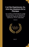 L'art Des Expériences, Ou, Avis Aux Amateurs De La Physique: Sur Le Choix, La Construction Et L'usage Des Instruments: Sur La Préparation Et L'emploi Des Drogues Qui Servent Aux Expériences / Par M. L'abbé Nol