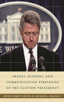Images, Scandal, and Communication Strategies of the Clinton Presidency