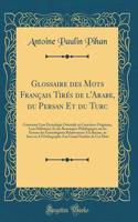 Glossaire des Mots Français Tirés de l'Arabe, du Persan Et du Turc: Contenant Leur Étymologie Orientale en Caractères Originaux, Leur Définition, Et des Remarques Philologiques sur les Erreurs des Étymologistes Relativement A la Racine, au Sens ou