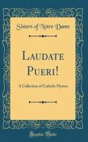 Laudate Pueri!: A Collection of Catholic Hymns (Classic Reprint)