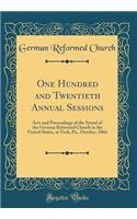 One Hundred and Twentieth Annual Sessions: Acts and Proceedings of the Synod of the German Reformed Church in the United States, at York, Pa., October, 1866 (Classic Reprint)