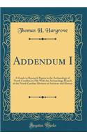 Addendum I: A Guide to Research Papers in the Archaeology of North Carolina on File with the Archaeology Branch of the North Carolina Division of Archives and History (Classic Reprint)