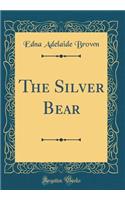 The Silver Bear (Classic Reprint)