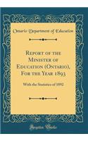 Report of the Minister of Education (Ontario), For the Year 1893: With the Statistics of 1892 (Classic Reprint)