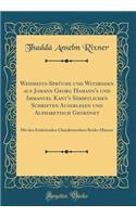 Weisheits-SprÃ¼che Und Witzreden Aus Johann Georg Hamann's Und Immanuel Kant's SÃ¤mmtlichen Schriften Auserlesen Und Alphabetisch Geordnet: Mit Den Einleitenden Charakteristiken Beider MÃ¤nner (Classic Reprint)