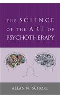 The Science of the Art of Psychotherapy (Norton Series on Interpersonal Neurobiology)