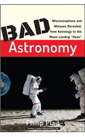 Bad Astronomy: Misconceptions and Misuses Revealed, from Astrology to the Moon Landing Hoax