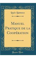 Manuel Pratique de la CoopÃ©ration (Classic Reprint)